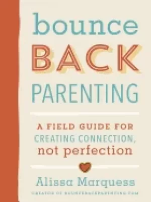 Image of bounceback parenting a field guide for creating connection not perfection