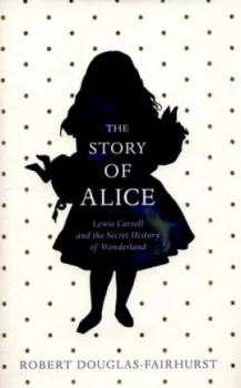 Image of The Story of Alice by Robert Douglas-Fairhurst Hardback