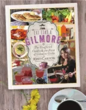 Image of eat like a gilmore the unofficial cookbook for fans of gilmore girls