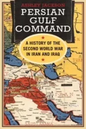 Image of persian gulf command a history of the second world war in iran and iraq