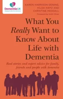 Image of What You Really Want to Know About Life with Dementia : Real stories and expert advice for family, friends and people with dementia