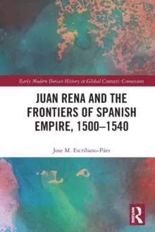 Image of Juan Rena and the Frontiers of Spanish Empire 15001540
