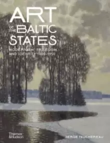 Image of Art of the Baltic States : Modernism, Freedom and Identity 1900-1950