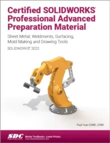 Image of Certified SOLIDWORKS Professional Advanced Preparation Material (SOLIDWORKS 2022) : Sheet Metal, Weldments, Surfacing, Mold Tools and Drawing Tools