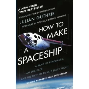 Image of How to Make a Spaceship : A Band of Renegades, an Epic Race and the Birth of Private Space Flight