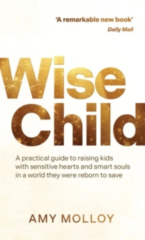 Image of Wise Child : A Practical Guide to Raising Kids with Sensitive Hearts and Smart Souls in a World They Were Reborn to Save Paperback / softback