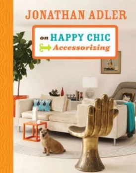 Image of Jonathan Adler on Happy Chic Accessorizing by Jonathan Adler Hardback