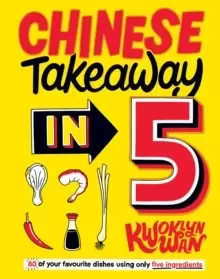 Image of Chinese Takeaway in 5 : 80 of Your Favourite Dishes Using Only Five Ingredients