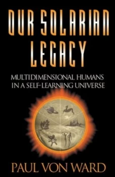 Image of Our Solarian Legacy by Paul Von Ward Book