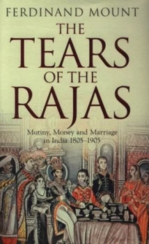 Image of The Tears of the Rajas by Ferdinand Mount Hardback