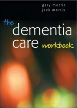 Image of The Dementia Care Workbook by Gary Morris Book
