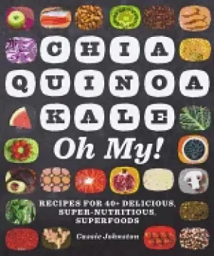 Image of chia quinoa kale oh my recipes for 40 delicious super nutritious superfoods