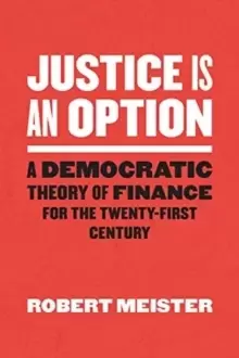 Image of Justice Is an Option : A Democratic Theory of Finance for the Twenty-First Century