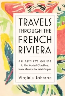Image of Travels Through the French Riviera : An Artist's Guide to the Storied Coastline, from Menton to Saint-Tropez
