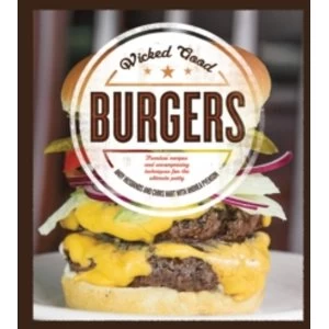 Image of Wicked Good Burgers : Fearless Recipes and Uncompromising Techniques for the Ultimate Patty