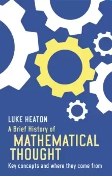 Image of A Brief History of Mathematical Thought : Key concepts and where they come from