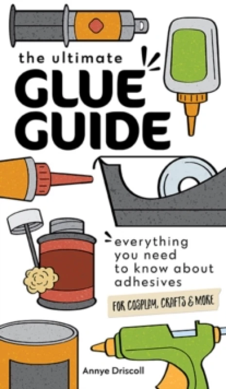 Image of The Ultimate Glue Guide : Everything You Need to Know About Adhesives for Cosplay, Crafts & More Paperback / softback