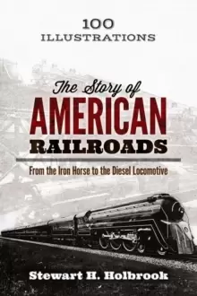 Image of The Story of American Railroads: From the Iron Horse to the Diesel Locomotive