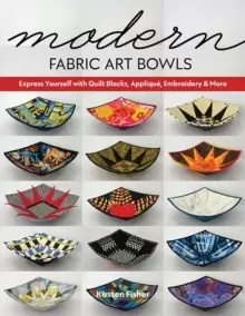 Image of Modern Fabric Art Bowls : Express Yourself with Quilt Blocks, Applique, Embroidery & More
