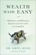 Image of wealth made easy millionaires and billionaires help you crack the code to g