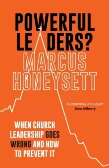 Image of Powerful Leaders? When Church Leadership Goes Wrong And How to Prevent It