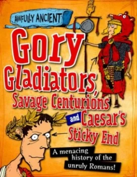 Image of Gory Gladiators Savage Centurions and Caesars Sticky End by Tom Morgan-Jones Paperback