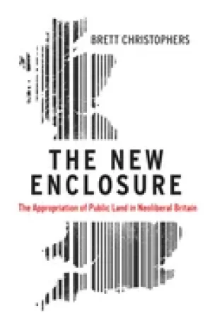 Image of new enclosure the appropriation of public land in neoliberal britain