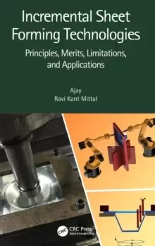 Image of Incremental Sheet Forming Technologies : Principles, Merits, Limitations, and Applications