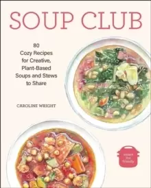 Image of Soup Club : 80 Cozy Recipes for Creative Plant-Based Soups and Stews to Share