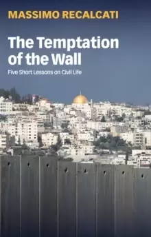 Image of The Temptation of the Wall : Five Short Lessons on Civil Life
