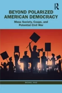 Image of Beyond Polarized American Democracy : From Mass Society to Coups and Civil War