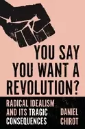 Image of you say you want a revolution radical idealism and its tragic consequences