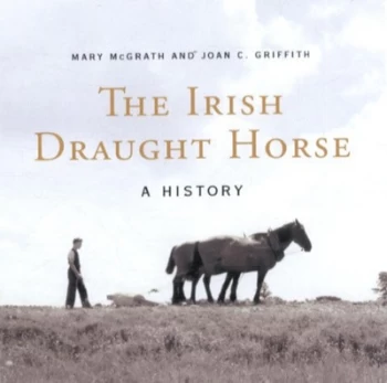 Image of The Irish Draught Horse by Mary Mcgrath and Joan Griffith Book