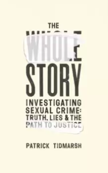 Image of The Whole Story : Investigating Sexual Crime - Truth, Lies and the Path to Justice
