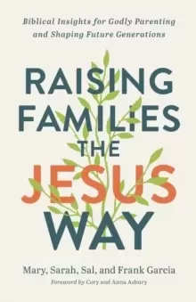 Image of Raising Families the Jesus Way - Biblical Insights for Godly Parenting and Shaping Future Generations