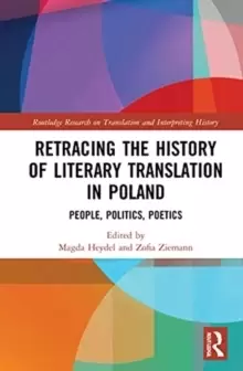 Image of Retracing the History of Literary Translation in Poland : People, Politics, Poetics