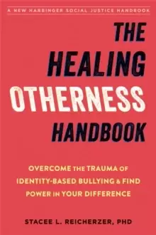 Image of The Healing Otherness Handbook : Overcome the Trauma of Identity-Based Bullying and Find Power in Your Difference