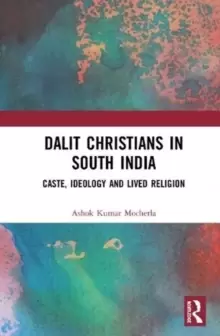 Image of Dalit Christians in South India : Caste, Ideology and Lived Religion
