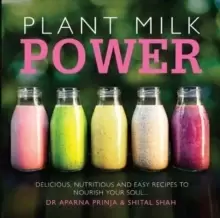 Image of Plant Milk Power : Delicious, nutritious and easy recipes to nourish your soul