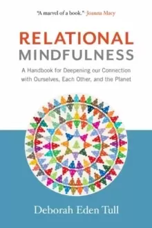 Image of Relational Mindfulness : A Handbook for Deepening Our Connections with Ourselves, Each Other, and the Planet
