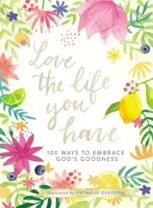 Image of Love the Life You Have : 100 Ways to Embrace God's Goodness