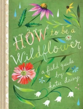 Image of How to Be a Wildflower by Katie Daisy Hardback