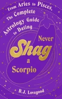 Image of Never Shag a Scorpio : From Aries to Pisces, the astrology guide to dating