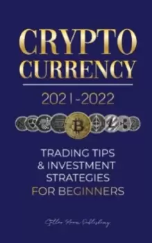 Image of Cryptocurrency 2021-2022 : Trading Tips & Investment Strategies for Beginners (Bitcoin, Ethereum, Ripple, Doge Coin, Cardano, Shiba, Safemoon, Binance