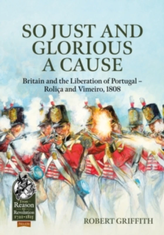 Image of So Just and Glorious a Cause : Britain and the Liberation of Portugal Rolica and Vimeiro, 1808 Hardback