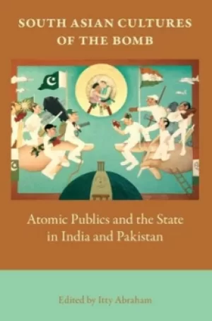 Image of South Asian cultures of the bomb by Itty Abraham