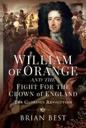 Image of William of Orange and the Fight for the Crown of England : The Glorious Revolution