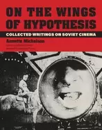 Image of on the wings of hypothesis collected writings on soviet cinema