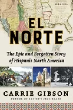 Image of el norte the epic and forgotten story of hispanic north america
