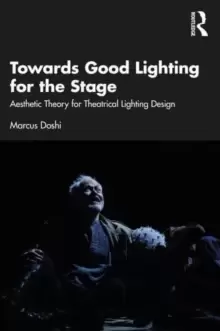 Image of Towards Good Lighting for the Stage : Aesthetic Theory for Theatrical Lighting Design